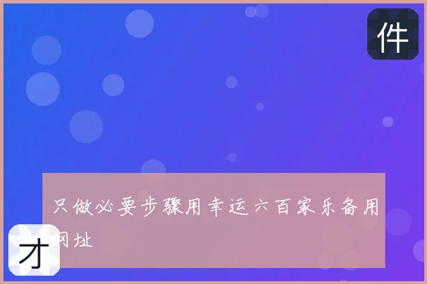 只做必要步骤用幸运六百家乐备用网址