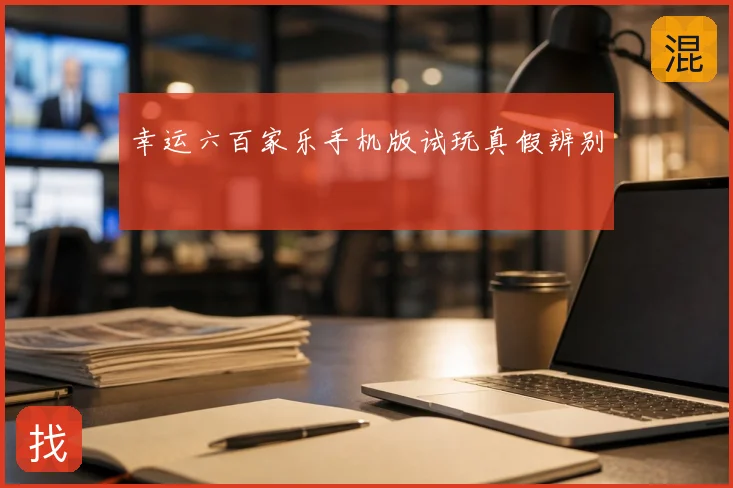 幸运六百家乐手机版试玩真假辨别